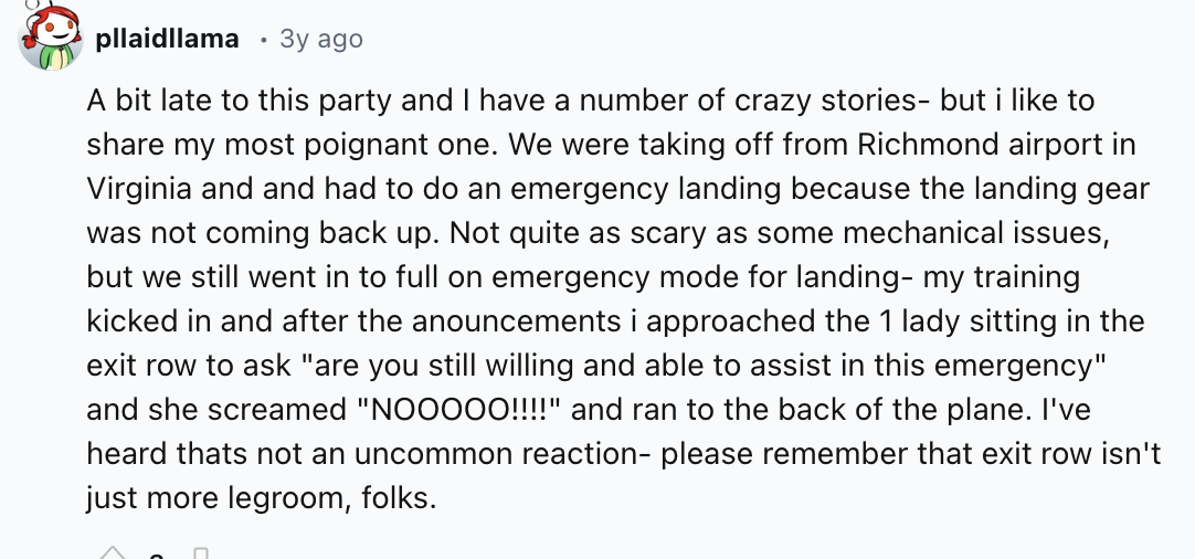screenshot - pllaidllama 3y ago A bit late to this party and I have a number of crazy stories but i to my most poignant one. We were taking off from Richmond airport in Virginia and and had to do an emergency landing because the landing gear was not comin